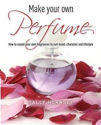 Make Your Own Perfume - Sally Hornsey