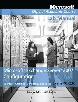 Exam 70–236 Microsoft Exchange Server 2007 Configuration -  Microsoft Official Academic Course