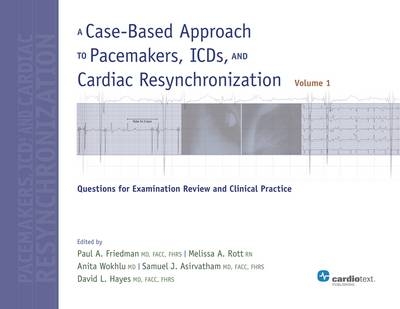 A Case-Based Approach to Pacemakers, Icds, and Cardiac Resynchronization: Questions for Examination Review and Clinical Practice Vol 1 - Paul A Friedman