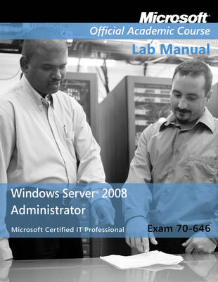 Exam 70–646 Windows Server 2008 Administrator Lab Manual -  Microsoft Official Academic Course