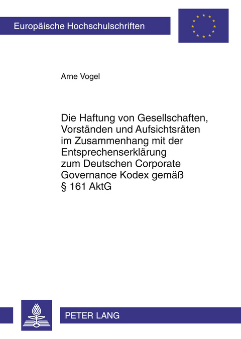 Die Haftung von Gesellschaften, Vorständen und Aufsichtsräten im Zusammenhang mit der Entsprechenserklärung zum Deutschen Corporate Governance Kodex gemäß § 161 AktG - Arne Vogel