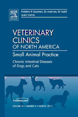 Chronic Intestinal Diseases of Dogs and Cats, An Issue of Veterinary Clinics: Small Animal Practice - Frederic Gaschen