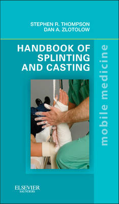 Handbook of Splinting and Casting - Stephen R. Thompson, Dan A. Zlotolow