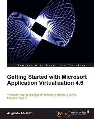 Getting Started with Microsoft Application Virtualization 4.6 - Augusto Alvarez