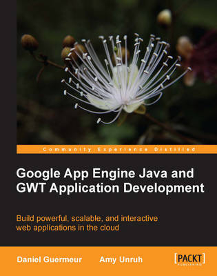 Google App Engine Java and GWT Application Development - Daniel Guermeur, Amy Unruh