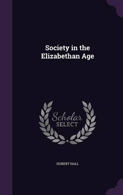 Society in the Elizabethan Age - Hubert Hall