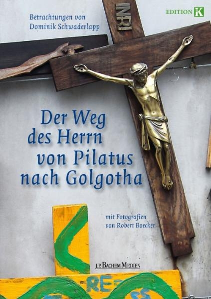 Der Weg des Herrn von Pilatus nach Golgotha - Dominik Schwaderlapp