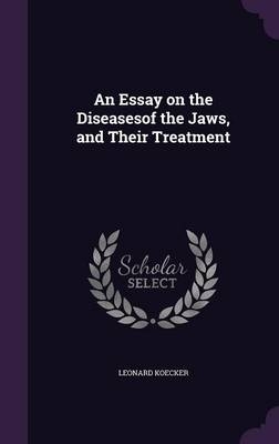 An Essay on the Diseasesof the Jaws, and Their Treatment - Leonard Koecker