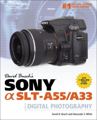 David Busch's Sony Alpha SLT-A55/A33 Guide to Digital Photography - David Busch