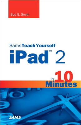 Sams Teach Yourself iPad 2 in 10 Minutes - Bud E. Smith