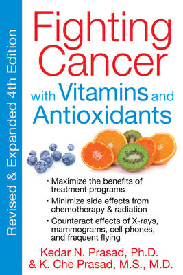 Fighting Cancer with Vitamins Minerals and Antioxidants - Kedar N. Prasad, K. Che Prasad