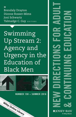 Swimming Up Stream 2: Agency and Urgency in the Education of Black Men: New Directions for Adult and Continuing Education, Number 150 - 