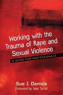 Working with the Trauma of Rape and Sexual Violence - Sue J. Daniels