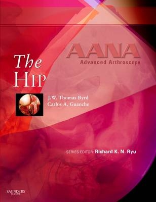 Aana Advanced Arthroscopy: The Hip E-Book - J W Thomas Byrd, Carlos A Guanche