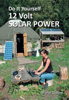 Do It Yourself 12 Volt Solar Power - Michel Daniek