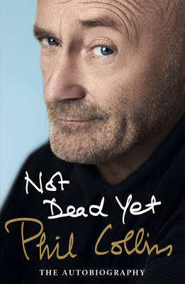 Not Dead Yet: The Autobiography - Phil Collins