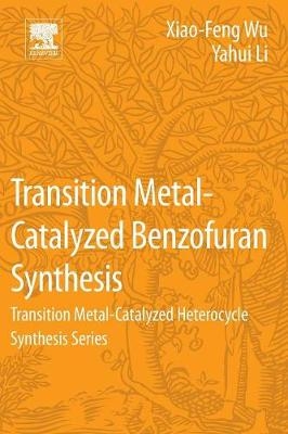 Transition Metal-Catalyzed Benzofuran Synthesis - Xiao-Feng Wu, Yahui Li