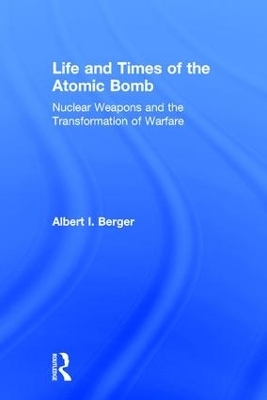 Life and Times of the Atomic Bomb - Albert I Berger