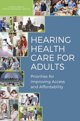 Hearing Health Care for Adults - Engineering National Academies of Sciences  and Medicine,  Health and Medicine Division,  Board on Health Sciences Policy,  Committee on Accessible and Affordable Hearing Health Care for Adults