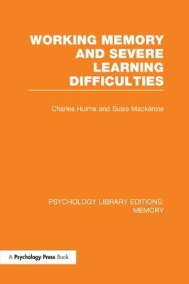 Working Memory and Severe Learning Difficulties (PLE: Memory) - Charles Hulme, Susie MacKenzie