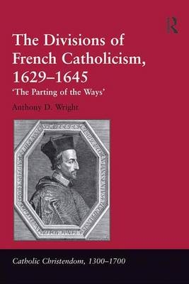 The Divisions of French Catholicism, 1629-1645 - Anthony D. Wright