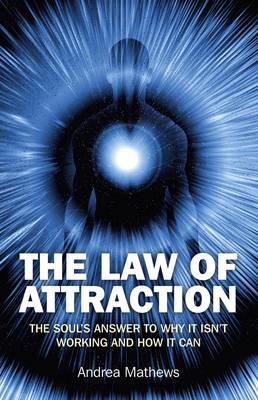 Law of Attraction, The – Why It Isn`t Working and How It Can - Andrea Mathews