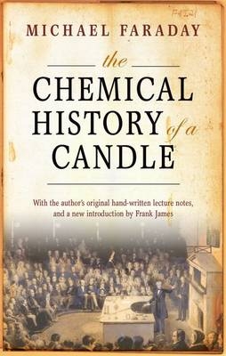 The Chemical History of a Candle - Michael Faraday