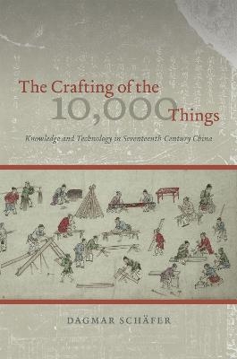 The Crafting of the 10,000 Things - Dagmar Schäfer