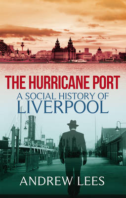 The Hurricane PortA Social History of Liverpool - Lees Andrew