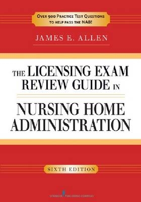 The Licensing Exam Review Guide to Nursing Home Administration - James E. Allen