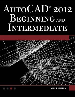 AutoCAD® 2012 Beginning and Intermediate - Munir Hamad