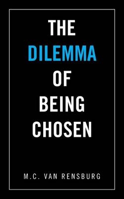 The Dilemma of Being Chosen - M C Van Rensburg