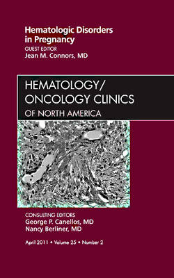 Hematologic Disorders in Pregnancy,An Issue of Hematology/Oncology Clinics of North America - Jean Connors