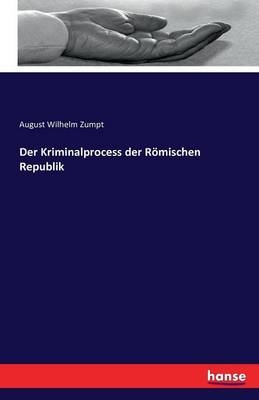 Der Kriminalprocess der RÃ¶mischen Republik - August Wilhelm Zumpt