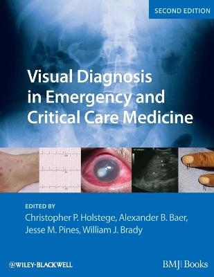 Visual Diagnosis in Emergency and Critical Care Medicine - Christopher P. Holstege, Alexander B. Baer, Jesse M. Pines, William J. Brady