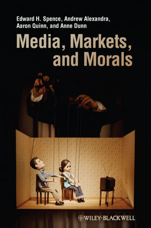 Media, Markets, and Morals - Edward H. Spence, Andrew Alexandra, Aaron Quinn, Anne Dunn