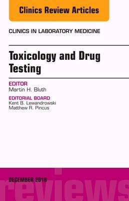 Toxicology and Drug Testing, An Issue of Clinics in Laboratory Medicine - Martin H. Bluth