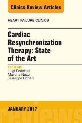 Cardiac Resynchronization Therapy: State of the Art, An Issue of Heart Failure Clinics - Luigi Padeletti, Martina Nesti, Giuseppe Boriani