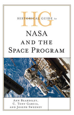 Historical Guide to NASA and the Space Program - Ann Beardsley, C. Tony Garcia, Joseph Sweeney