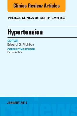 Hypertension, An Issue of Medical Clinics of North America - Edward D. Frohlich