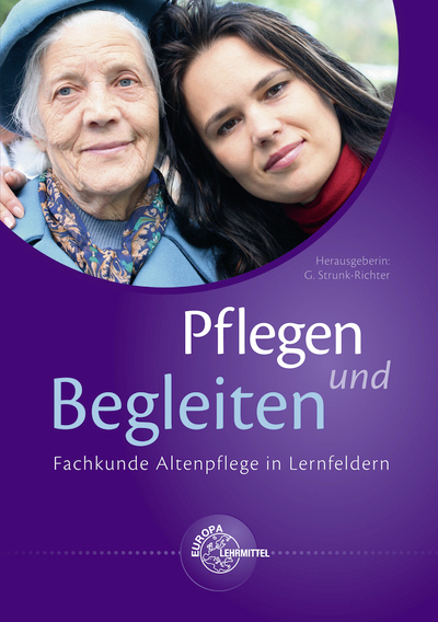 Pflegen und Begleiten - Fachkunde Altenpflege in Lernfeldern - Ulrich Walter, S. Freundner-Hagestedt, Gerlinde Strunk-Richter, Beatrix Döttlinger, André Krämer, Claudia Menebröcker, Andreas Müller-Wille, Harald Joachim Kolbe, Erika Sirsch, Helmut Budroni, Horst Jobelius, Michaela Plümecke, Susanne Tyll, Ramona Bruhn, Eva Richter, Mario Simon, Simone Helck, Christine Sowinski, Michaela Bergmann, Joya Rebecca Bose, David Kuhl, Dieter Morawitz, Sabine Lins, Marlies Münch, Jutta Klostermann, Gabriele Bartoszek, Siegfried Huhn, Peter Fiedler, Helga Bauer, Thomas Schweble, Gabriella Hinn, Susanne Konzet, Barbara Eifert, Ursula Koneczny, Christian Carls, Marina Schmitt, Waldemar Schmidt