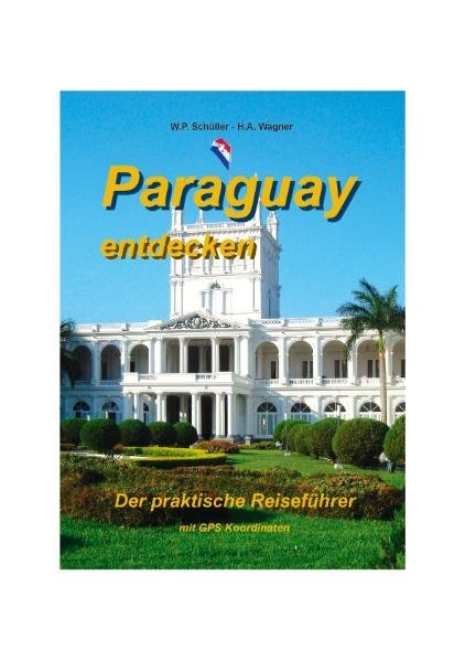 Paraguay entdecken - W.P. Schüller, H.A. Wagner