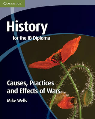 History for the IB Diploma: Causes, Practices and Effects of Wars - Mike Wells