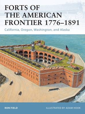 Forts of the American Frontier 1776–1891 - Ron Field