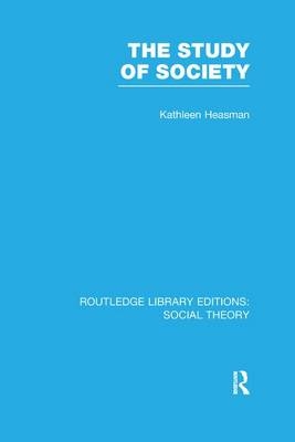 The Study of Society (RLE Social Theory) - Kathleen Joan Heasman