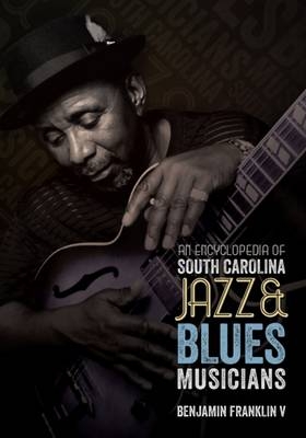 An Encyclopedia of South Carolina Jazz and Blues Musicians - Benjamin Franklin V