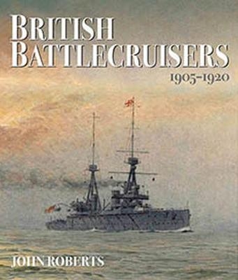 British Battlecruisers 1905-1920 - John Roberts