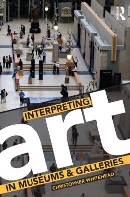 Interpreting Art in Museums and Galleries - Christopher Whitehead