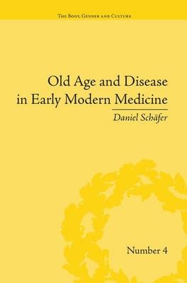 Old Age and Disease in Early Modern Medicine - Daniel Schäfer