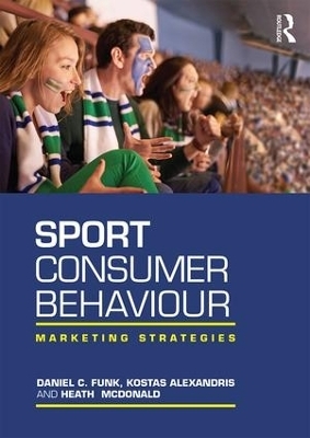 Sport Consumer Behaviour - Daniel Funk, Kostas Alexandris, Heath McDonald